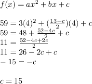 f(x)=ax^2+bx+c\\\\59=3(4)^2+(\frac{13-c}{2})(4)+c\\59=48+\frac{52-4c}{2}+c\\11=\frac{52-4c+2c}{2}\\11=26-2c+c\\-15=-c\\\\c=15