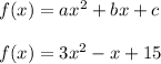 f(x)=ax^2+bx+c\\\\f(x)=3x^2-x+15
