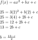f(x)=ax^2+bx+c\\\\25=3(2)^2+b(2)+c\\25=3(4)+2b+c\\25=12+2b+c\\13=2b+c\\\\b=\frac{13-c}{2}