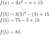 f(x)=3x^2-x+15\\\\f(5)=3(5)^2-(5)+15\\f(5)=75-5+15\\\\f(5)=85