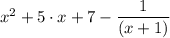 x^2 + 5 \cdot x + 7 - \dfrac{1}{(x + 1)}