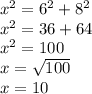 x {}^{2}  = 6 {}^{2} + 8 {}^{2}  \\ x { }^{2}  = 36 + 64 \\ x {}^{2}  = 100 \\ x =  \sqrt{100 } \\ x = 10
