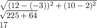 \sqrt{(12-(-3))^2 + (10-2)^2} \\\sqrt{225 + 64} \\17