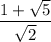 \dfrac{1+\sqrt{5}}{\sqrt{2}}
