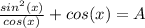 \frac{sin^2(x)}{cos(x)} + cos(x) = A
