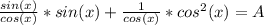 \frac{sin(x)}{cos(x)} *sin(x) + \frac{1}{cos(x)}*cos^2(x) = A