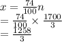 x =  \frac{74}{100} n \\  =  \frac{74}{100}  \times  \frac{1700}{3}  \\  =  \frac{1258}{3}