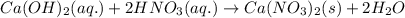 Ca(OH)_2(aq.)+2HNO_3(aq.)\rightarrow Ca(NO_3)_2(s)+2H_2O