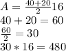 A=\frac{40+20}{2} 16\\40+20=60\\\frac{60}{2} =30\\30*16=480