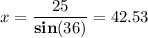 \displaystyle x=\frac{25}{\bold{sin}(36)}=42.53