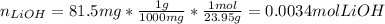 n_{LiOH}=81.5mg*\frac{1g}{1000mg}*\frac{1mol}{23.95g}  =0.0034molLiOH