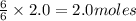 \frac{6}{6}\times 2.0=2.0moles