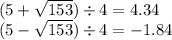 (5 +  \sqrt{153} ) \div 4 = 4.34  \\ (5 -  \sqrt{153} ) \div 4 =  - 1 .84