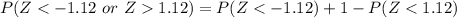 P(Z < -1.12\ or\ Z  1.12) = P(Z < -1.12) + 1 - P(Z < 1.12)