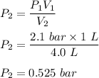 P_2=\dfrac{P_1V_1}{V_2} \\ \\  P_2=\dfrac{2.1 \ bar \times 1\ L}{4.0 \ L} \\ \\ P_2 = 0.525 \ bar