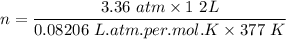 n = \dfrac{3.36 \ atm \times 1 \ 2L }{0.08206 \ L .atm. per. mol. K \times 377 \ K}