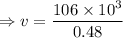 \Rightarrow v=\dfrac{106\times 10^3}{0.48}