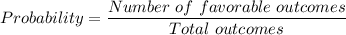 Probability=\dfrac{Number\ of \ favorable \ outcomes}{Total\ outcomes}