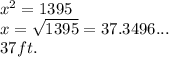 x^{2} = 1395\\x = \sqrt{1395} = 37.3496...\\37 ft.