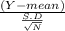 \frac{( Y- mean)}{\frac{S.D}{\sqrt{N} } }