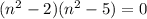 (n^2-2)(n^2-5)=0