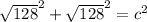 \sqrt{128}^{2}  +  \sqrt{128}^{2} = c^{2}
