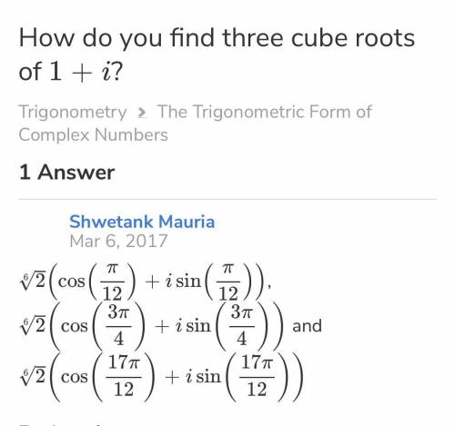 Please help me find the cube root of 1-i and the square root of i. Leave your answers in Trig form
