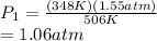 {P_{1}} =\frac{(348 K)(1.55 atm )}{506 K} \\ = 1.06 atm