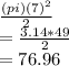 \frac{(pi)(7)^2}{2}\\= \frac{3.14*49}{2}\\=76.96