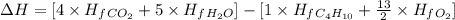 \Delta H=[4\times H_f_{CO_2}+5\times H_f_{H_2O}]-[1\times H_f_{C_4H_{10}}+\frac{13}{2}\times H_f_{O_2}]