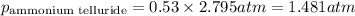 p_{\text {ammonium telluride}}=0.53\times 2.795atm=1.481atm