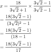 x=\dfrac{18}{3\sqrt2+1}\times \dfrac{3\sqrt2-1}{3\sqrt2-1}\\\\=\dfrac{18(3\sqrt2-1)}{(3\sqrt2)^2-1}\\\\=\dfrac{18(3\sqrt2-1)}{(18-1}\\\\=\dfrac{18(3\sqrt2-1)}{17}