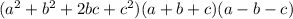 (a^{2} +b^{2} +2bc+c^{2} )(a+b+c)(a-b-c)