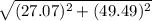 \sqrt{(27.07)^2+(49.49)^2}