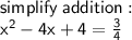 \sf simplify \: addition :  \\  \sf  { {x}^{2} } - 4x + 4 =  \frac{3}{4}