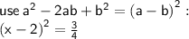 \sf use \:  {a}^{2}  - 2ab +  {b}^{2}  = (a - b {)}^{2}  :  \\  \sf (x - 2 {)}^{2}  =  \frac{3}{4}