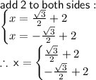 \sf add  \: 2 \: to \: both \: sides :  \\  \sf  \begin{cases}x =  \frac{ \sqrt{3} }{2}  + 2 \\  x =   - \frac{ \sqrt{3} }{2}  + 2 \end{cases} \\  \therefore \: x =  \begin{cases} \frac{ \sqrt{3} }{2}  + 2 \\     - \frac{ \sqrt{3} }{2}  + 2 \end{cases}