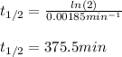 t_{1/2}=\frac{ln(2)}{0.00185min^{-1}} \\\\t_{1/2}=375.5min