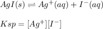 AgI(s)\rightleftharpoons Ag^+(aq)+I^-(aq)\\\\Ksp=[Ag^+][I^-]