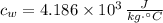 c_{w} = 4.186\times 10^{3}\,\frac{J}{kg\cdot ^{\circ}C}