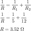 \dfrac{1}{R}=\dfrac{1}{R_1}+\dfrac{1}{R_2}\\\\\dfrac{1}{R}=\dfrac{1}{5}+\dfrac{1}{12}\\\\ R=3.52\ \Omega