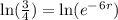 \text{ln} (\frac{3}{4} )= \text{ln}(e^-^6^r)