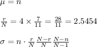 \mu =n\\\\\frac{r}{N} = 4 \times \frac{7}{11}= \frac{28}{11}=2.5454 \\\\\sigma= n \cdot \frac{r}{N} \frac{N-r}{N} \frac{N-n}{N-1}\\\\
