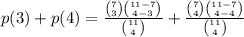 p(3)+p(4) = \frac{\binom{7}{3} \binom{11-7}{4-3}}{\binom{11}{4}} +\frac{\binom{7}{4} \binom{11-7}{4-4}}{\binom{11}{4}}