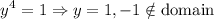 $y^4=1 \Rightarrow y = 1,-1 \notin \text{domain}$