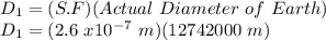 D_{1} = (S.F)(Actual\ Diameter\ of\ Earth)\\D_{1} = (2.6\ x 10^{-7}\ m)(12742000\ m)\\
