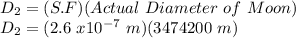 D_{2} = (S.F)(Actual\ Diameter\ of\ Moon)\\D_{2} = (2.6\ x 10^{-7}\ m)(3474200\ m)\\