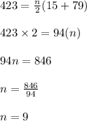 423 =  \frac{n}{2} (15 + 79) \\  \\ 423 \times 2 = 94(n) \\  \\ 94n = 846 \\  \\ n =  \frac{846}{94}  \\  \\ n = 9