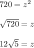 720 = z^2\\\\\sqrt{720}=z\\\\12\sqrt{5}=z