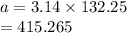a = 3.14  \times 132.25 \\  = 415.265